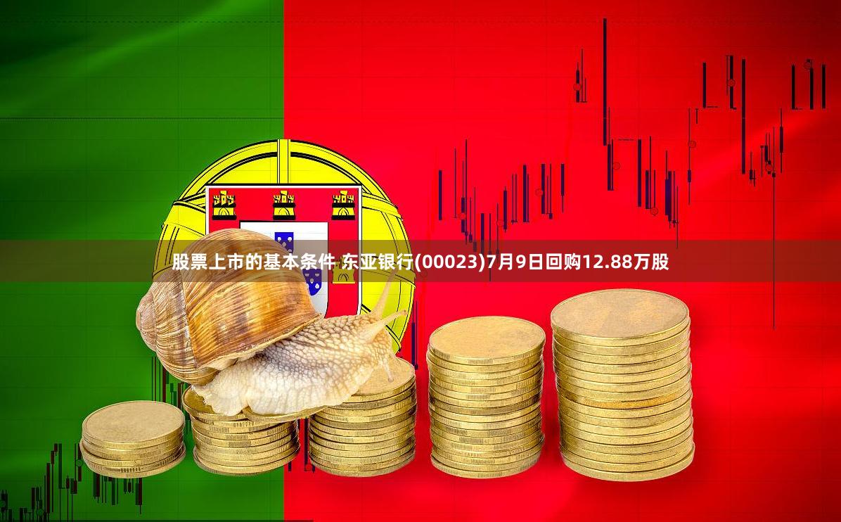 股票上市的基本条件 东亚银行(00023)7月9日回购12.88万股