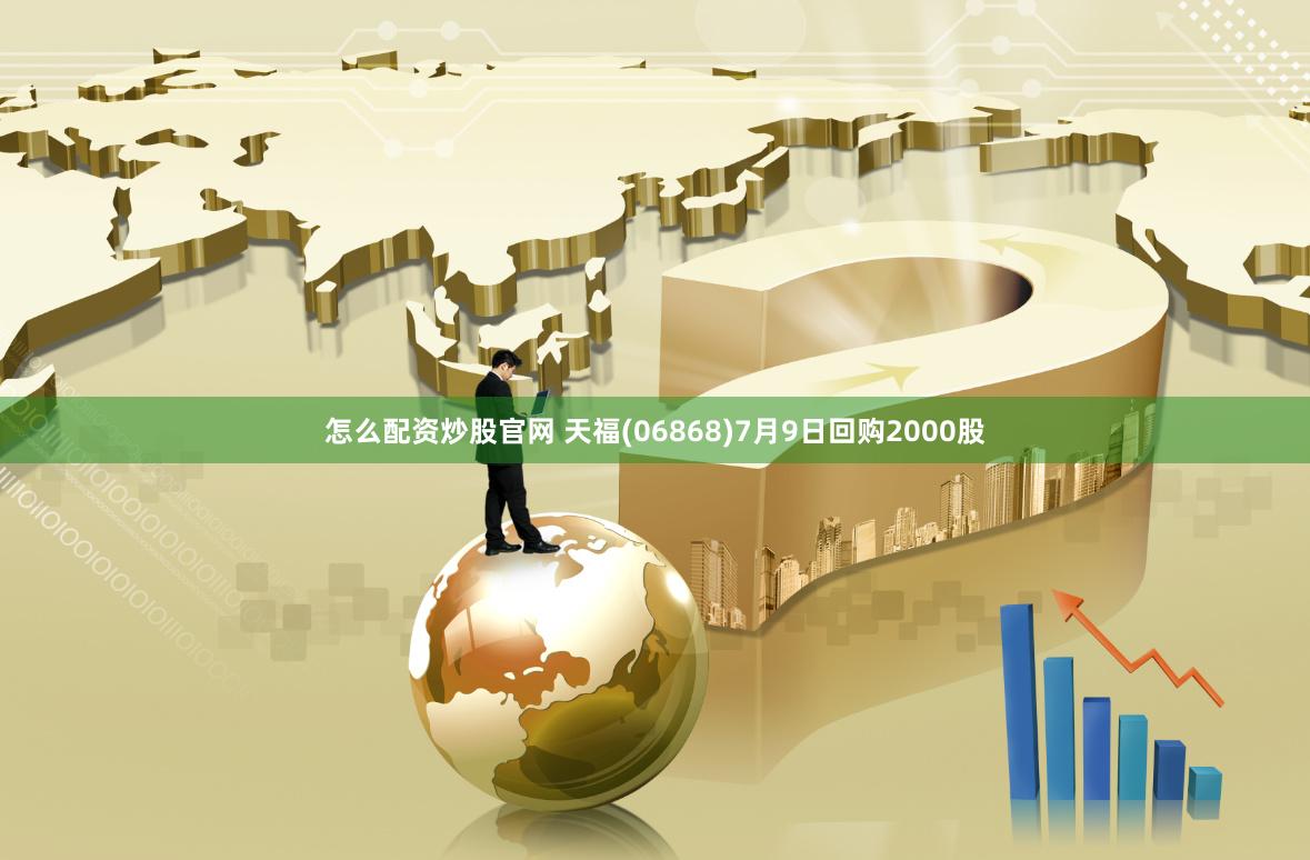 怎么配资炒股官网 天福(06868)7月9日回购2000股