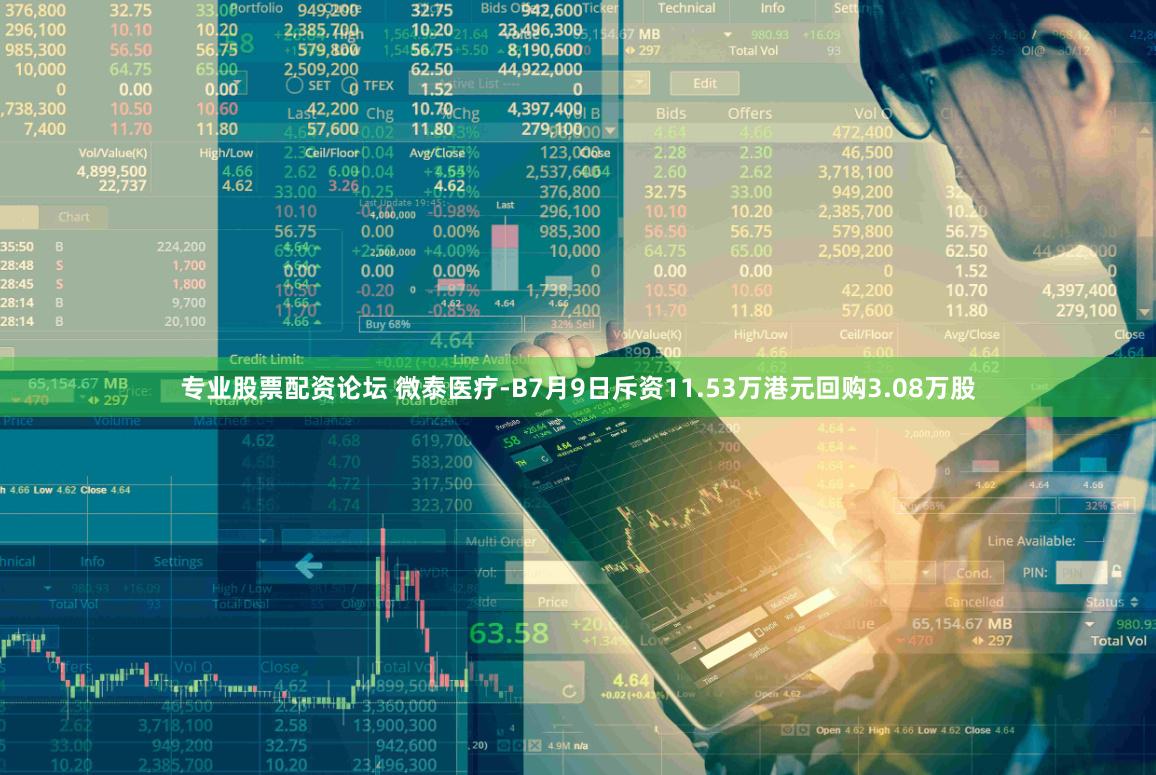 专业股票配资论坛 微泰医疗-B7月9日斥资11.53万港元回购3.08万股