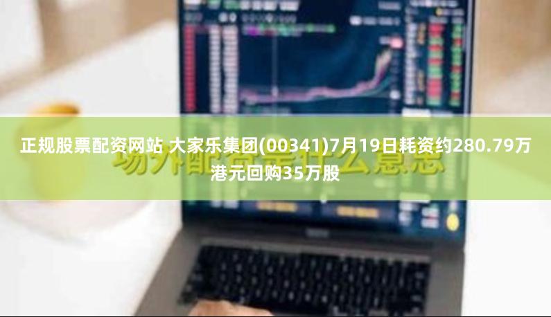 正规股票配资网站 大家乐集团(00341)7月19日耗资约280.79万港元回购35万股