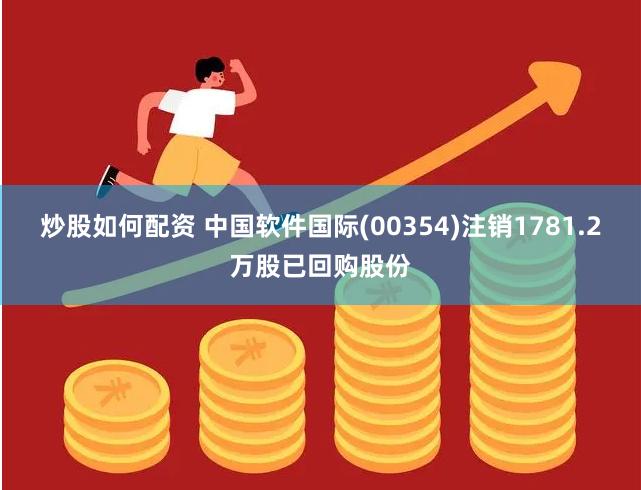 炒股如何配资 中国软件国际(00354)注销1781.2万股已回购股份