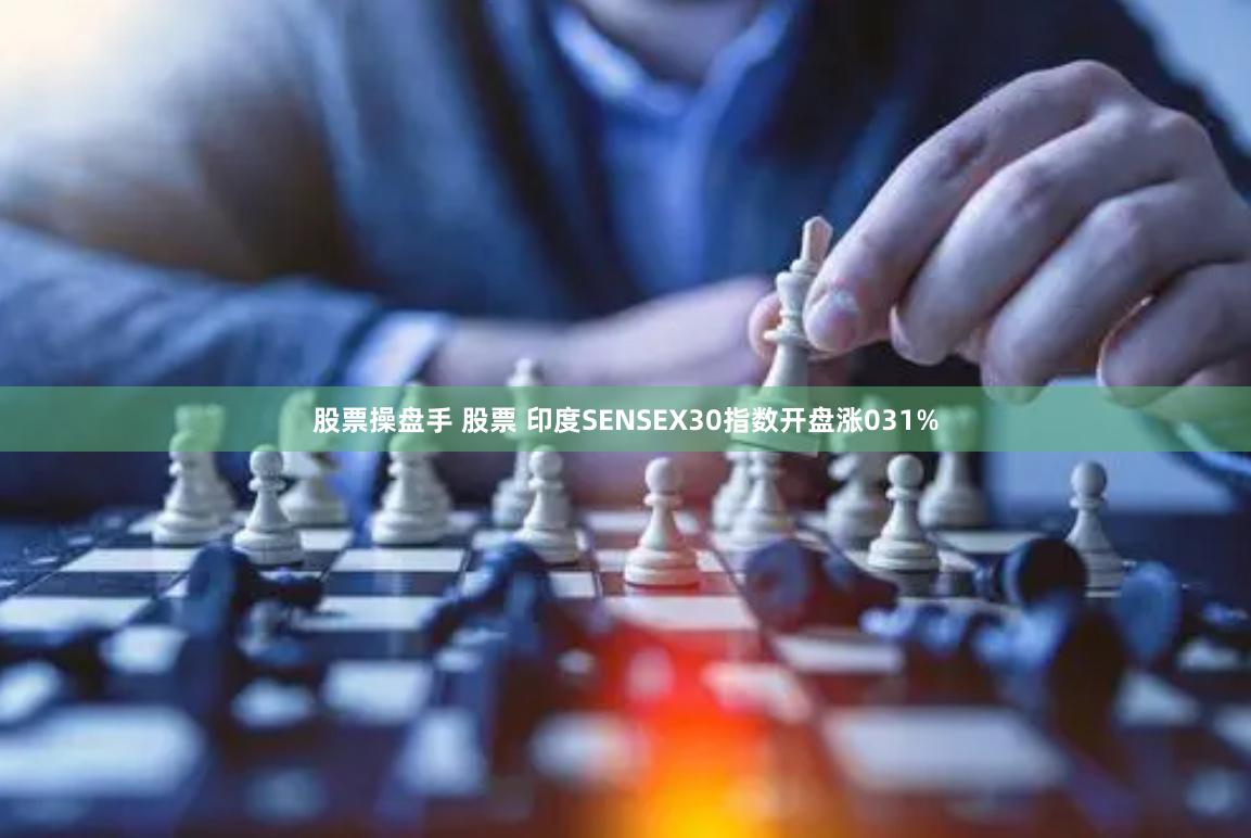 股票操盘手 股票 印度SENSEX30指数开盘涨031%