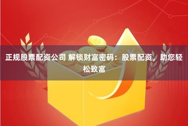 正规股票配资公司 解锁财富密码：股票配资，助您轻松致富